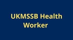 UKMSSB Health Worker Vacancy 2022 Application Form | उत्तराखंड स्वास्थ्य कार्यकर्त्ता फॉर्म डेट